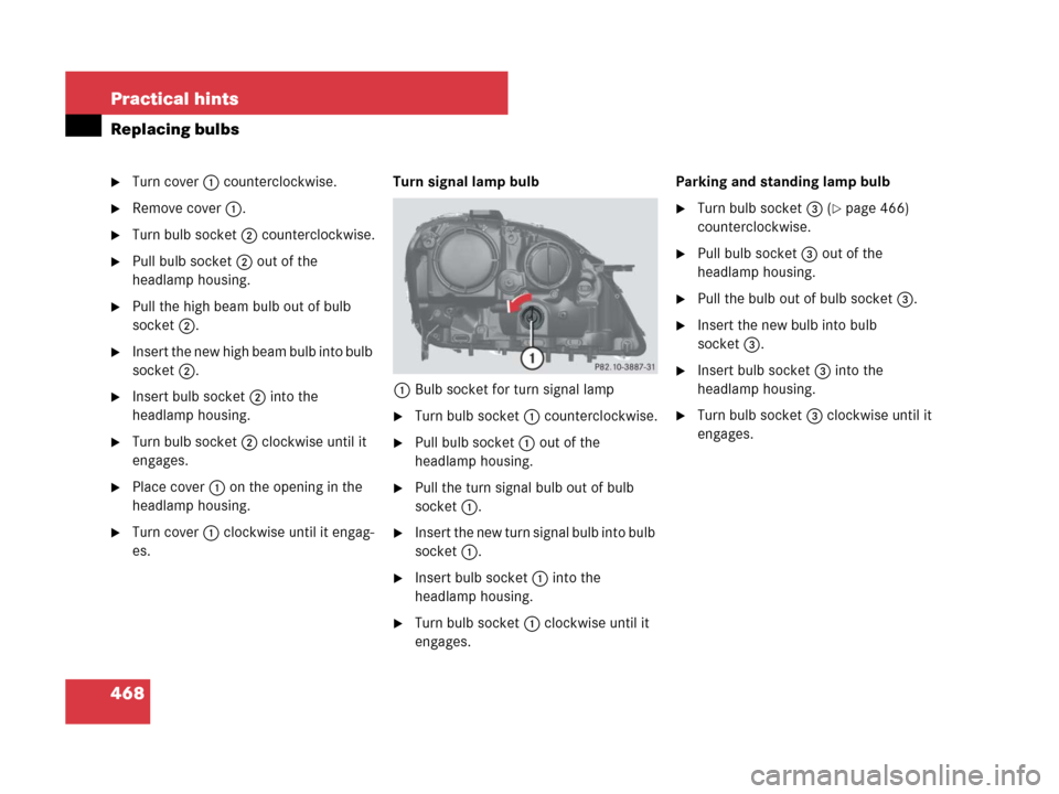 MERCEDES-BENZ ML320 2008 W164 Owners Manual 468 Practical hints
Replacing bulbs
Turn cover1 counterclockwise.
Remove cover1.
Turn bulb socket2 counterclockwise.
Pull bulb socket2 out of the 
headlamp housing.
Pull the high beam bulb out of