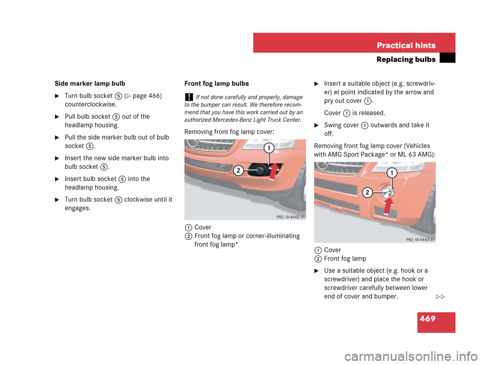 MERCEDES-BENZ ML320 2008 W164 Owners Manual 469 Practical hints
Replacing bulbs
Side marker lamp bulb
Turn bulb socket5 (page 466) 
counterclockwise.
Pull bulb socket5 out of the 
headlamp housing.
Pull the side marker bulb out of bulb 
soc