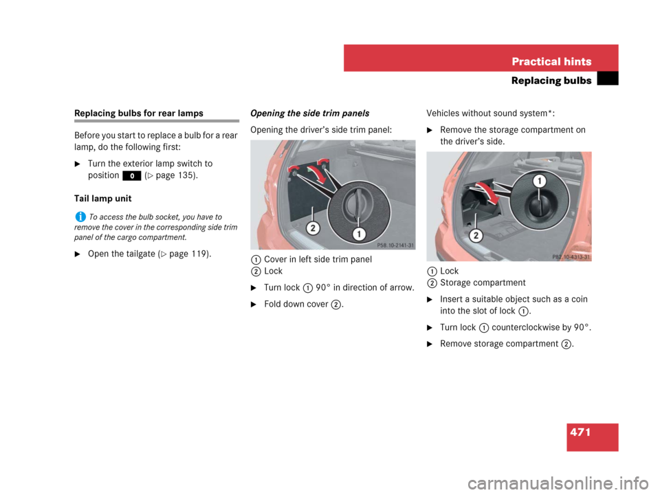 MERCEDES-BENZ ML350 2008 W164 Owners Manual 471 Practical hints
Replacing bulbs
Replacing bulbs for rear lamps
Before you start to replace a bulb for a rear 
lamp, do the following first:
Turn the exterior lamp switch to 
positionM (
page 135