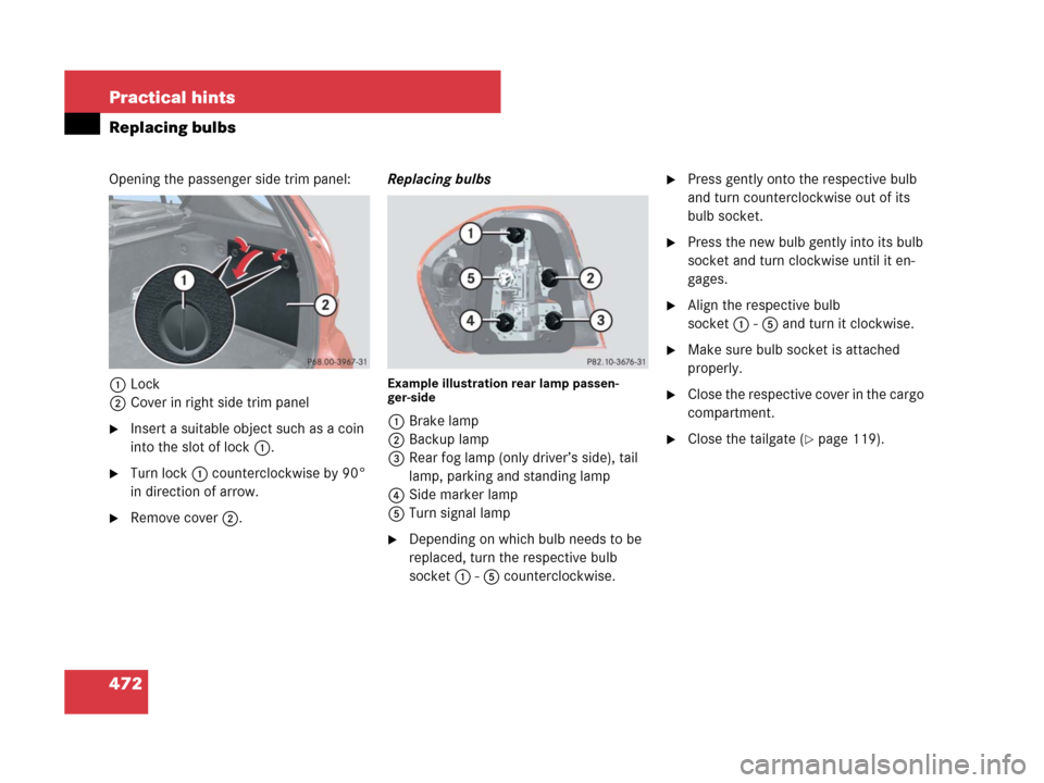 MERCEDES-BENZ ML350 2008 W164 Owners Manual 472 Practical hints
Replacing bulbs
Opening the passenger side trim panel:
1Lock
2Cover in right side trim panel
Insert a suitable object such as a coin 
into the slot of lock1.
Turn lock1 countercl