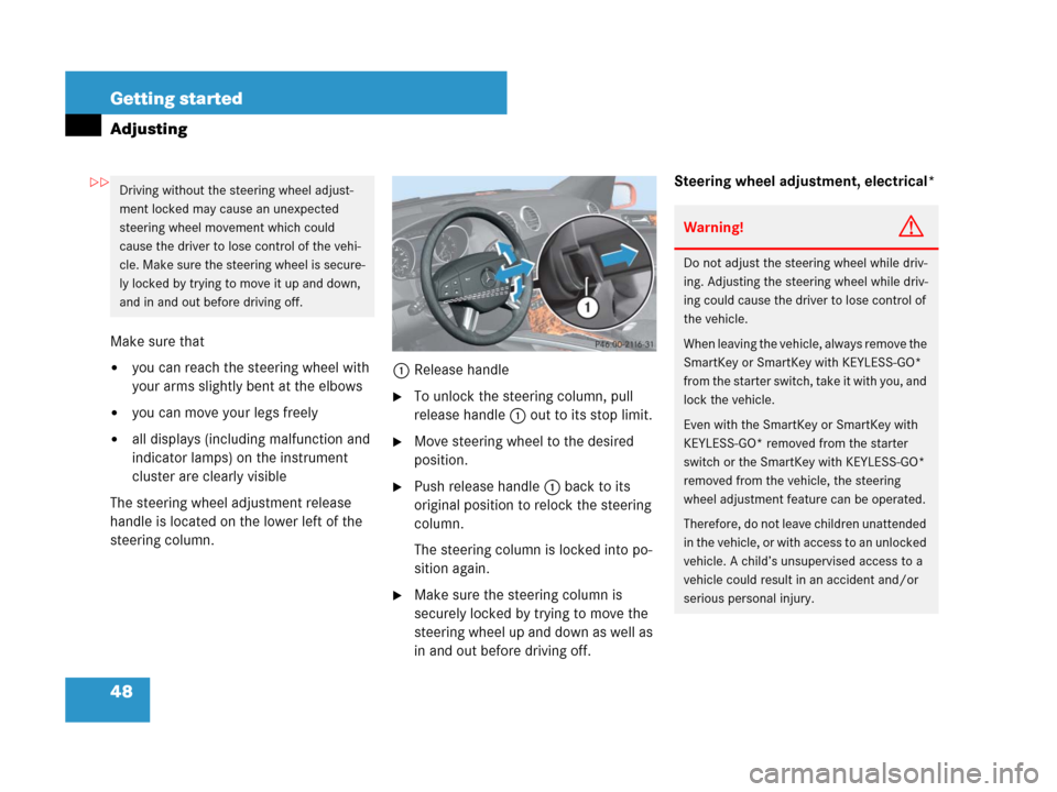 MERCEDES-BENZ ML320 2008 W164 User Guide 48 Getting started
Adjusting
Make sure that
you can reach the steering wheel with 
your arms slightly bent at the elbows
you can move your legs freely
all displays (including malfunction and 
indic