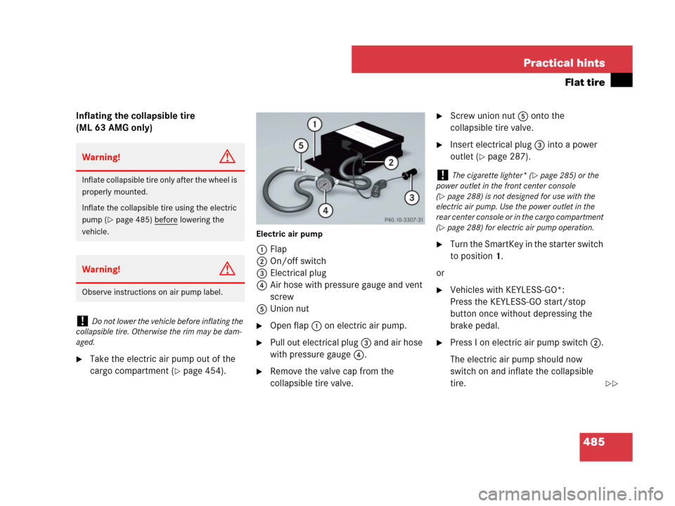 MERCEDES-BENZ ML350 2008 W164 Service Manual 485 Practical hints
Flat tire
Inflating the collapsible tire 
(ML 63 AMG only)
Take the electric air pump out of the 
cargo compartment (
page 454).
Electric air pump
1Flap
2On/off switch
3Electrica