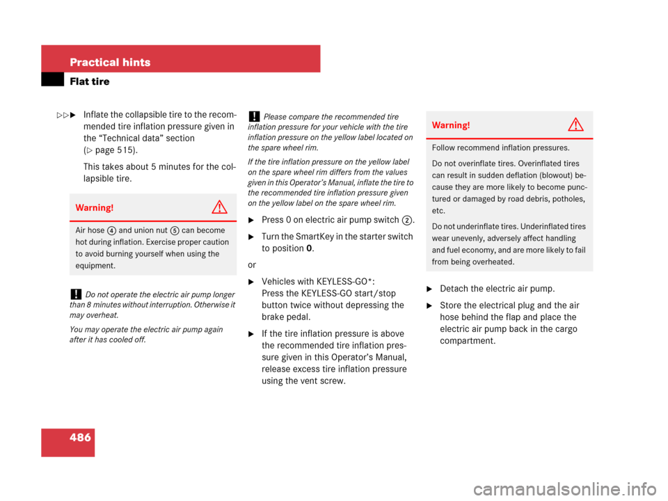 MERCEDES-BENZ ML350 2008 W164 Owners Guide 486 Practical hints
Flat tire
Inflate the collapsible tire to the recom-
mended tire inflation pressure given in 
the “Technical data” section 
(
page 515).
This takes about 5 minutes for the co