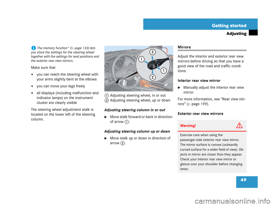 MERCEDES-BENZ ML350 2008 W164 User Guide 49 Getting started
Adjusting
Make sure that
you can reach the steering wheel with 
your arms slightly bent at the elbows
you can move your legs freely
all displays (including malfunction and 
indic