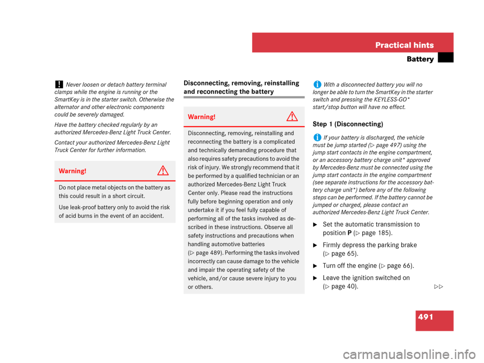 MERCEDES-BENZ ML320 2008 W164 Owners Guide 491 Practical hints
Battery
Disconnecting, removing, reinstalling 
and reconnecting the battery
Step 1 (Disconnecting)
Set the automatic transmission to 
positionP (
page 185).
Firmly depress the p