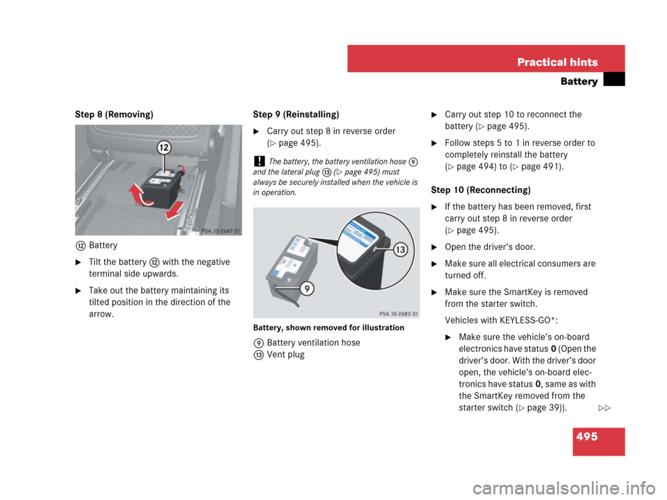 MERCEDES-BENZ ML350 2008 W164 Owners Manual 495 Practical hints
Battery
Step 8 (Removing)
cBattery
Tilt the batteryc with the negative 
terminal side upwards.
Take out the battery maintaining its 
tilted position in the direction of the 
arro