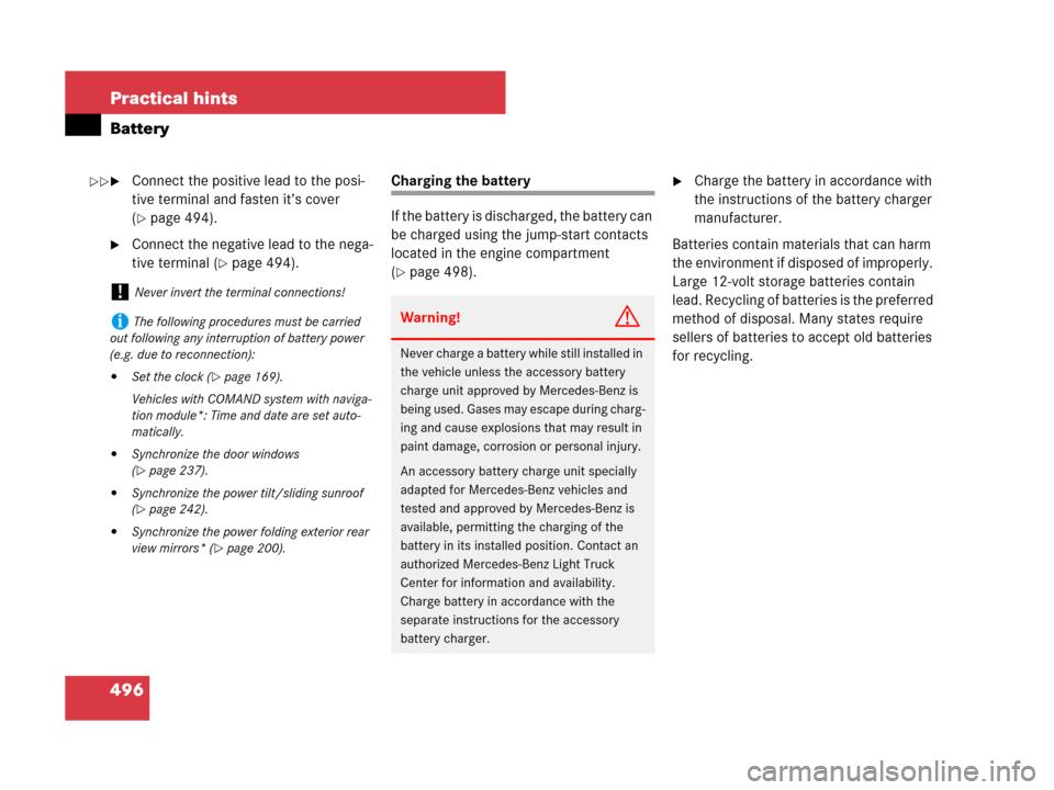 MERCEDES-BENZ ML320 2008 W164 Owners Guide 496 Practical hints
Battery
Connect the positive lead to the posi-
tive terminal and fasten it’s cover 
(
page 494).
Connect the negative lead to the nega-
tive terminal (
page 494).
Charging th