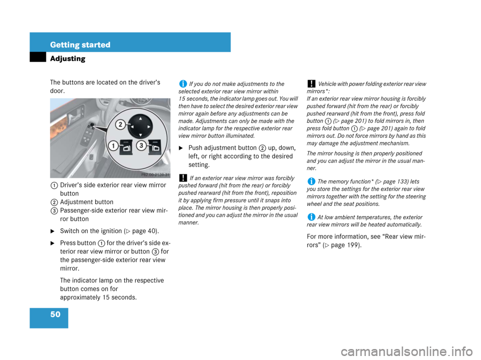 MERCEDES-BENZ ML320 2008 W164 User Guide 50 Getting started
Adjusting
The buttons are located on the driver’s 
door.
1Driver’s side exterior rear view mirror 
button
2Adjustment button
3Passenger-side exterior rear view mir-
ror button
