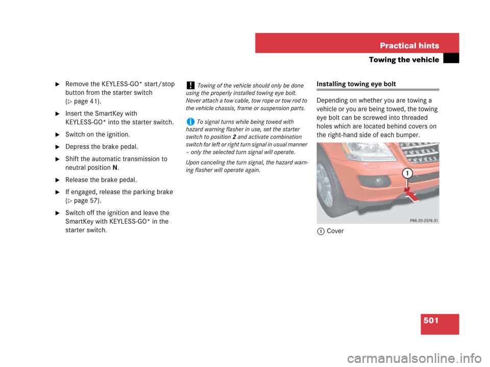 MERCEDES-BENZ ML350 2008 W164 Owners Manual 501 Practical hints
Towing the vehicle
Remove the KEYLESS-GO* start/stop 
button from the starter switch 
(
page 41).
Insert the SmartKey with 
KEYLESS-GO* into the starter switch.
Switch on the i