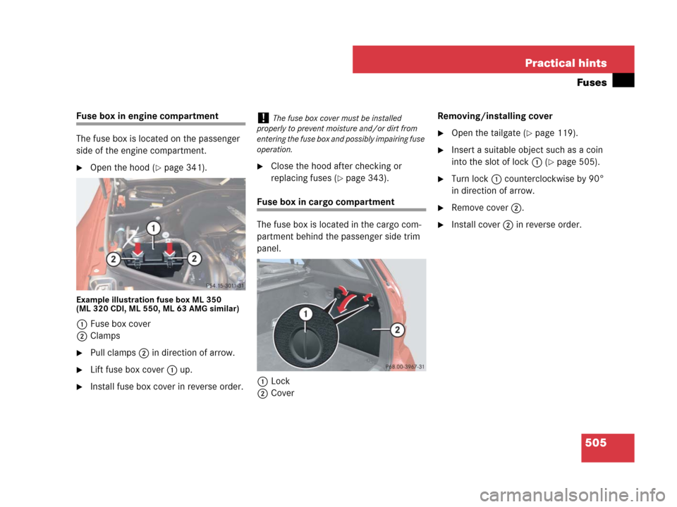 MERCEDES-BENZ ML550 2008 W164 Owners Guide 505 Practical hints
Fuses
Fuse box in engine compartment
The fuse box is located on the passenger 
side of the engine compartment.
Open the hood (page 341).
Example illustration fuse box ML 350 
(ML