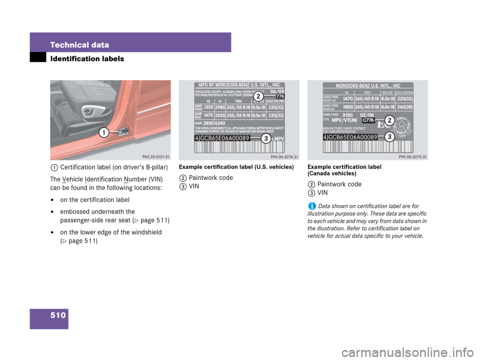 MERCEDES-BENZ ML350 2008 W164 Owners Manual 510 Technical data
Identification labels
1Certification label (on driver’s B-pillar)
The V
ehicle Identification Number (VIN) 
can be found in the following locations:
on the certification label
e