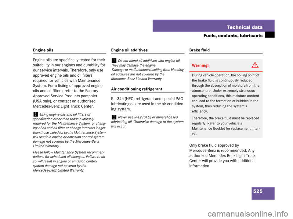 MERCEDES-BENZ ML320 2008 W164 Owners Manual 525 Technical data
Fuels, coolants, lubricants
Engine oils
Engine oils are specifically tested for their 
suitability in our engines and durability for 
our service intervals. Therefore, only use 
app