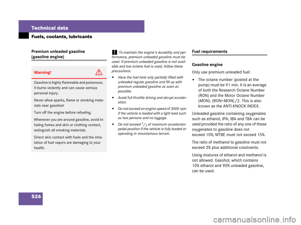 MERCEDES-BENZ ML550 2008 W164 Owners Manual 526 Technical data
Fuels, coolants, lubricants
Premium unleaded gasoline 
(gasoline engine)
Fuel requirements
Gasoline engine
Only use premium unleaded fuel:
The octane number (posted at the 
pump) m