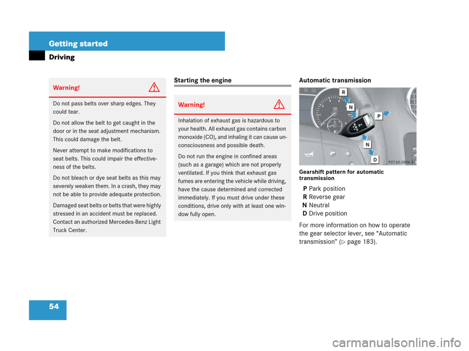 MERCEDES-BENZ ML320 2008 W164 Owners Manual 54 Getting started
Driving
Starting the engine Automatic transmission
Gearshift pattern for automatic 
transmission
PPark position
RReverse gear
NNeutral
DDrive position
For more information on how to