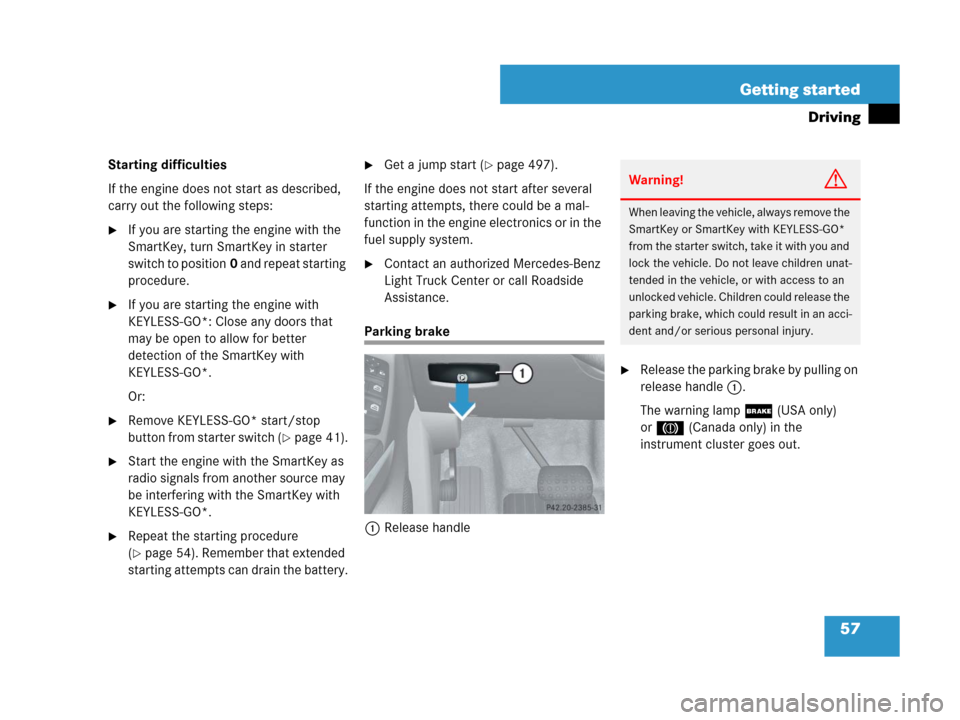 MERCEDES-BENZ ML320 2008 W164 Owners Manual 57 Getting started
Driving
Starting difficulties
If the engine does not start as described, 
carry out the following steps:
If you are starting the engine with the 
SmartKey, turn SmartKey in starter