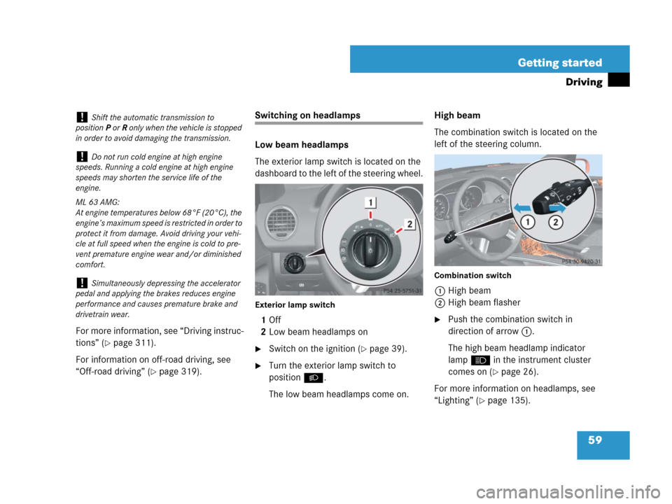 MERCEDES-BENZ ML320 2008 W164 Owners Manual 59 Getting started
Driving
For more information, see “Driving instruc-
tions” (
page 311).
For information on off-road driving, see 
“Off-road driving” (
page 319).
Switching on headlamps
Lo