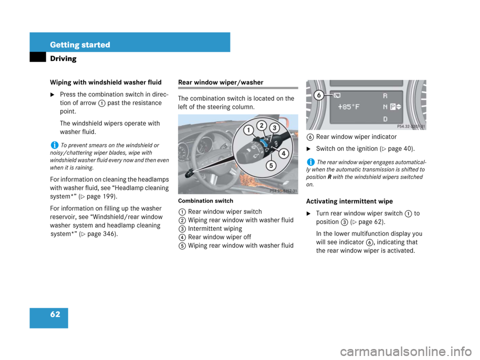 MERCEDES-BENZ ML320 2008 W164 User Guide 62 Getting started
Driving
Wiping with windshield washer fluid
Press the combination switch in direc-
tion of arrow1 past the resistance 
point.
The windshield wipers operate with 
washer fluid.
For 