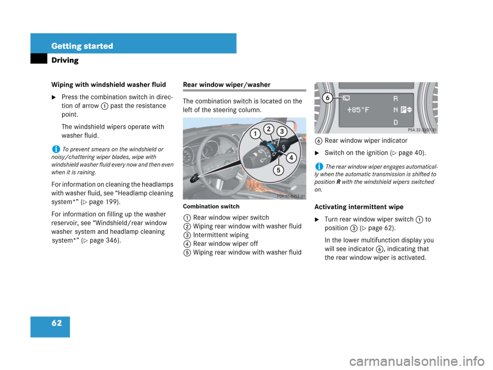 MERCEDES-BENZ ML320 2008 W164 Owners Manual 62 Getting started
Driving
Wiping with windshield washer fluid
Press the combination switch in direc-
tion of arrow1 past the resistance 
point.
The windshield wipers operate with 
washer fluid.
For 