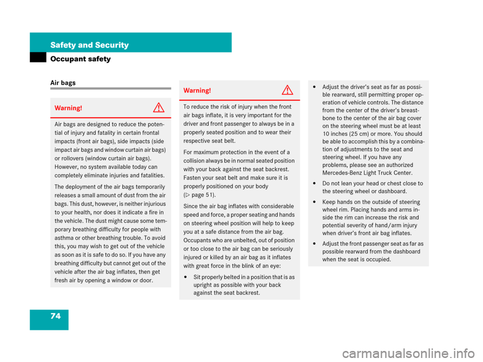 MERCEDES-BENZ ML320 2008 W164 User Guide 74 Safety and Security
Occupant safety
Air bags
Warning!G
Air bags are designed to reduce the poten-
tial of injury and fatality in certain frontal 
impacts (front air bags), side impacts (side 
impac