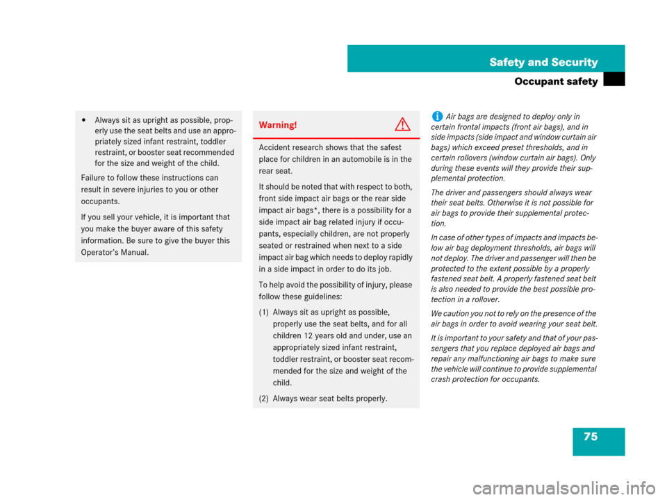 MERCEDES-BENZ ML550 2008 W164 Owners Manual 75 Safety and Security
Occupant safety
Always sit as upright as possible, prop-
erly use the seat belts and use an appro-
priately sized infant restraint, toddler 
restraint, or booster seat recommen