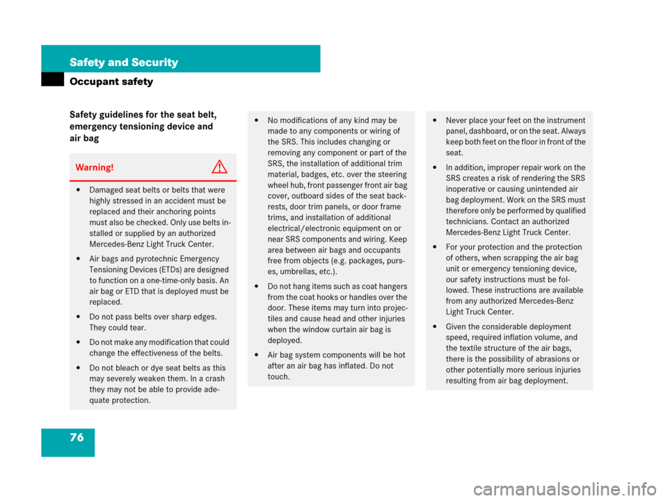 MERCEDES-BENZ ML320 2008 W164 User Guide 76 Safety and Security
Occupant safety
Safety guidelines for the seat belt, 
emergency tensioning device and 
air bag
Warning!G
Damaged seat belts or belts that were 
highly stressed in an accident m