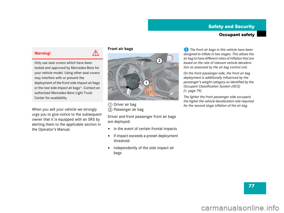 MERCEDES-BENZ ML320 2008 W164 Owners Manual 77 Safety and Security
Occupant safety
When you sell your vehicle we strongly 
urge you to give notice to the subsequent 
owner that it is equipped with an SRS by 
alerting them to the applicable sect