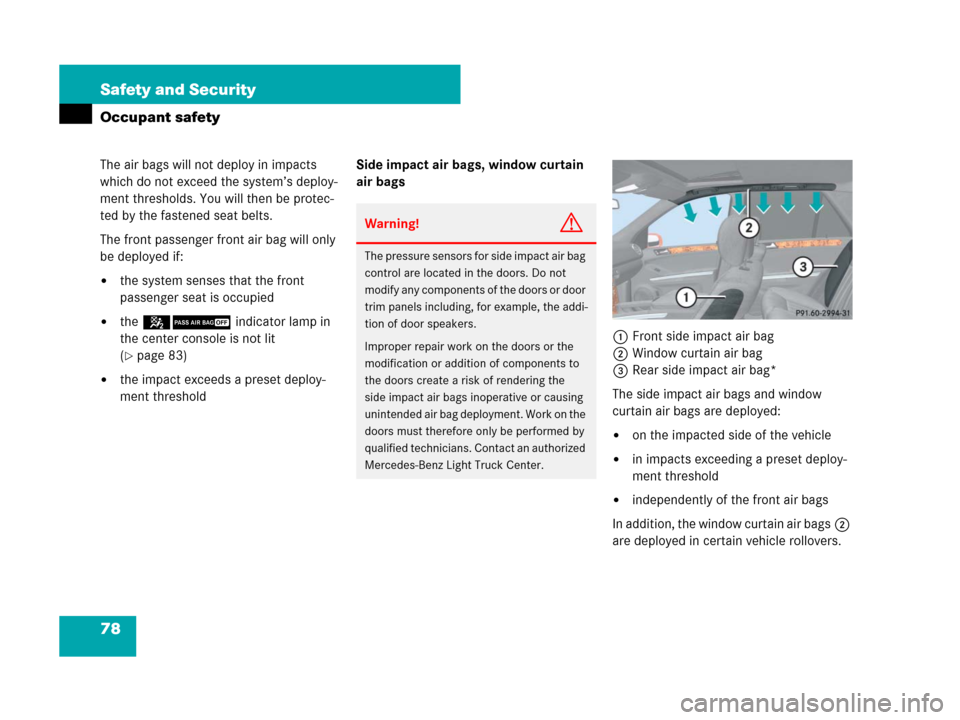 MERCEDES-BENZ ML350 2008 W164 Manual PDF 78 Safety and Security
Occupant safety
The air bags will not deploy in impacts 
which do not exceed the system’s deploy-
ment thresholds. You will then be protec-
ted by the fastened seat belts.
The
