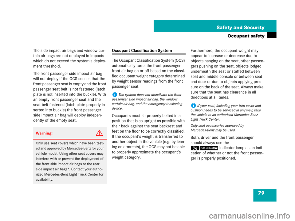 MERCEDES-BENZ ML350 2008 W164 Manual PDF 79 Safety and Security
Occupant safety
The side impact air bags and window cur-
tain air bags are not deployed in impacts 
which do not exceed the system’s deploy-
ment threshold.
The front passenge