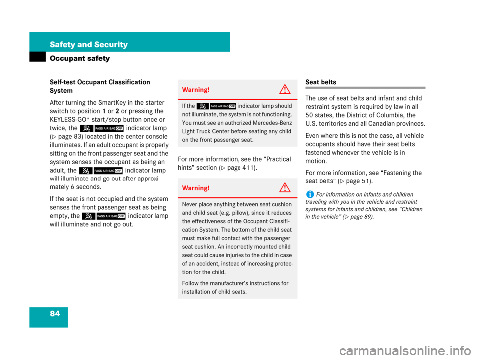 MERCEDES-BENZ ML350 2008 W164 Owners Guide 84 Safety and Security
Occupant safety
Self-test Occupant Classification 
System
After turning the SmartKey in the starter 
switch to position1 or2 or pressing the 
KEYLESS-GO* start/stop button once 