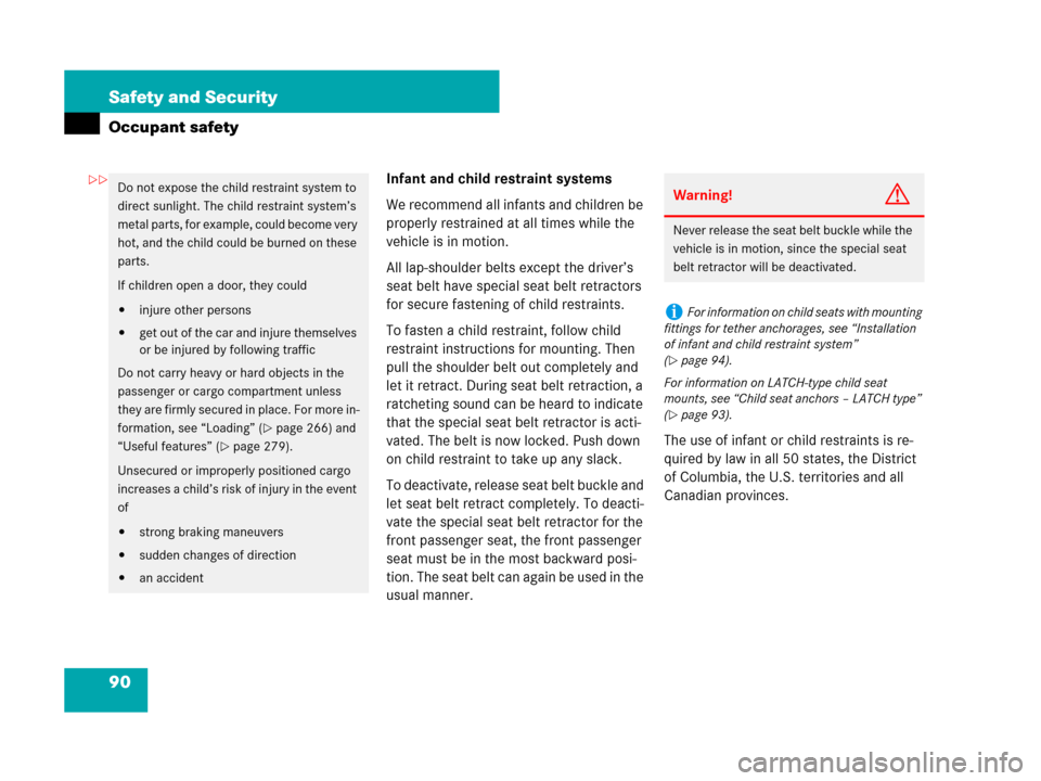 MERCEDES-BENZ ML350 2008 W164 Owners Manual 90 Safety and Security
Occupant safety
Infant and child restraint systems
We recommend all infants and children be 
properly restrained at all times while the 
vehicle is in motion.
All lap-shoulder b