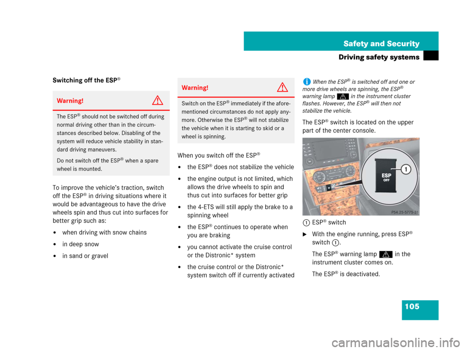 MERCEDES-BENZ GL450 2008 X164 Owners Guide 105 Safety and Security
Driving safety systems
Switching off the ESP®
To improve the vehicle’s traction, switch 
off the ESP® in driving situations where it 
would be advantageous to have the driv