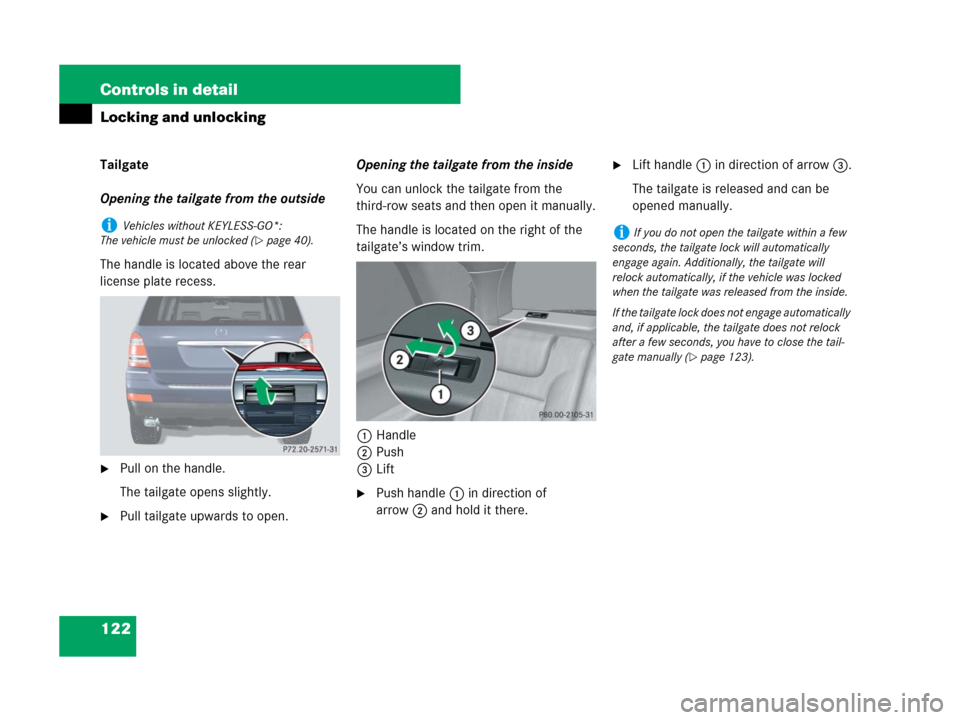 MERCEDES-BENZ GL550 2008 X164 Owners Manual 122 Controls in detail
Locking and unlocking
Tailgate
Opening the tailgate from the outside
The handle is located above the rear 
license plate recess.
Pull on the handle.
The tailgate opens slightly