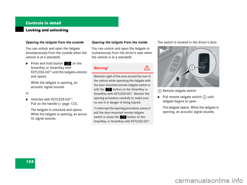 MERCEDES-BENZ GL550 2008 X164 Owners Manual 124 Controls in detail
Locking and unlocking
Opening the tailgate from the outside
You can unlock and open the tailgate 
simultaneously from the outside when the 
vehicle is at a standstill.
Press an