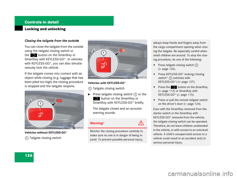 MERCEDES-BENZ GL550 2008 X164 Owners Manual 126 Controls in detail
Locking and unlocking
Closing the tailgate from the outside
You can close the tailgate from the outside 
using the tailgate closing switch or 
theŠbutton on the SmartKey or 
Sm