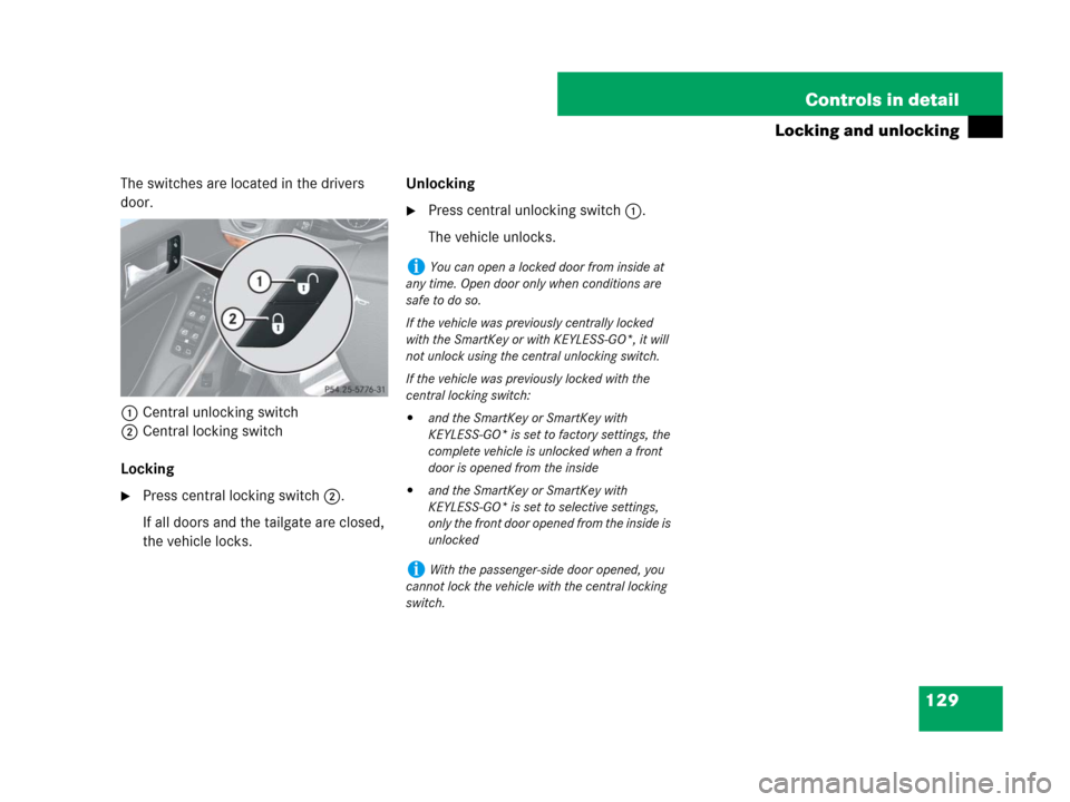 MERCEDES-BENZ GL550 2008 X164 Owners Manual 129 Controls in detail
Locking and unlocking
The switches are located in the drivers 
door.
1Central unlocking switch
2Central locking switch
Locking
Press central locking switch2.
If all doors and t