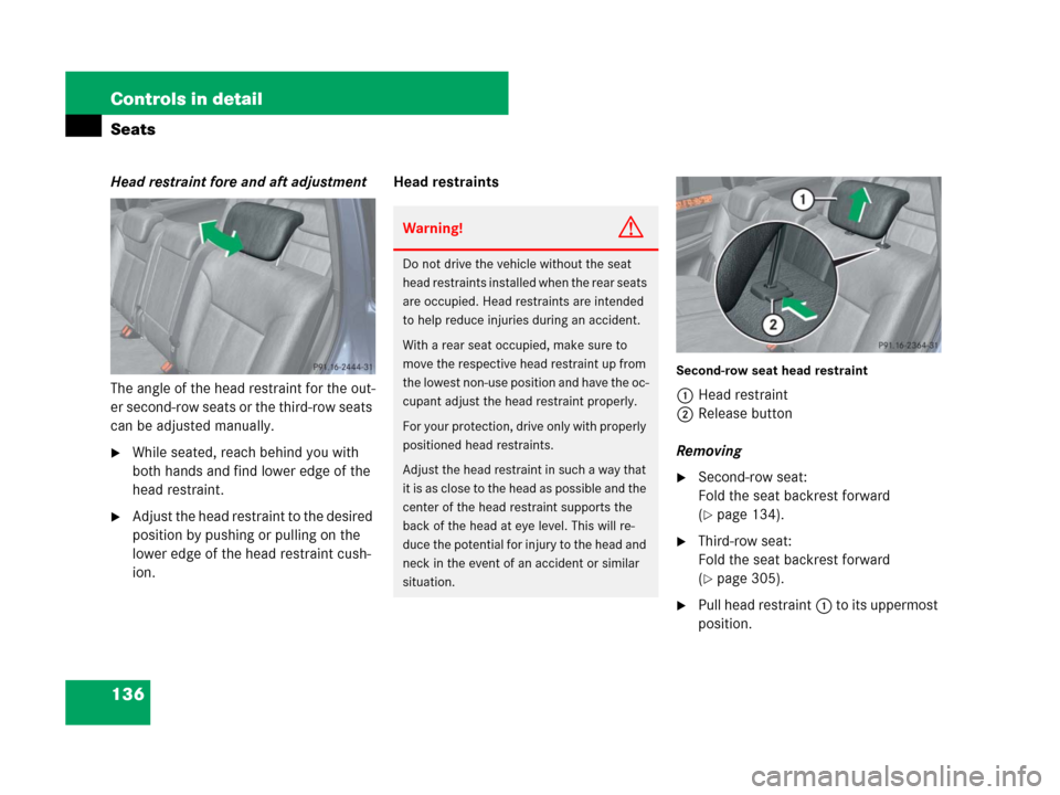 MERCEDES-BENZ GL450 2008 X164 Owners Guide 136 Controls in detail
Seats
Head restraint fore and aft adjustment
The angle of the head restraint for the out-
er second-row seats or the third-row seats 
can be adjusted manually.
While seated, re