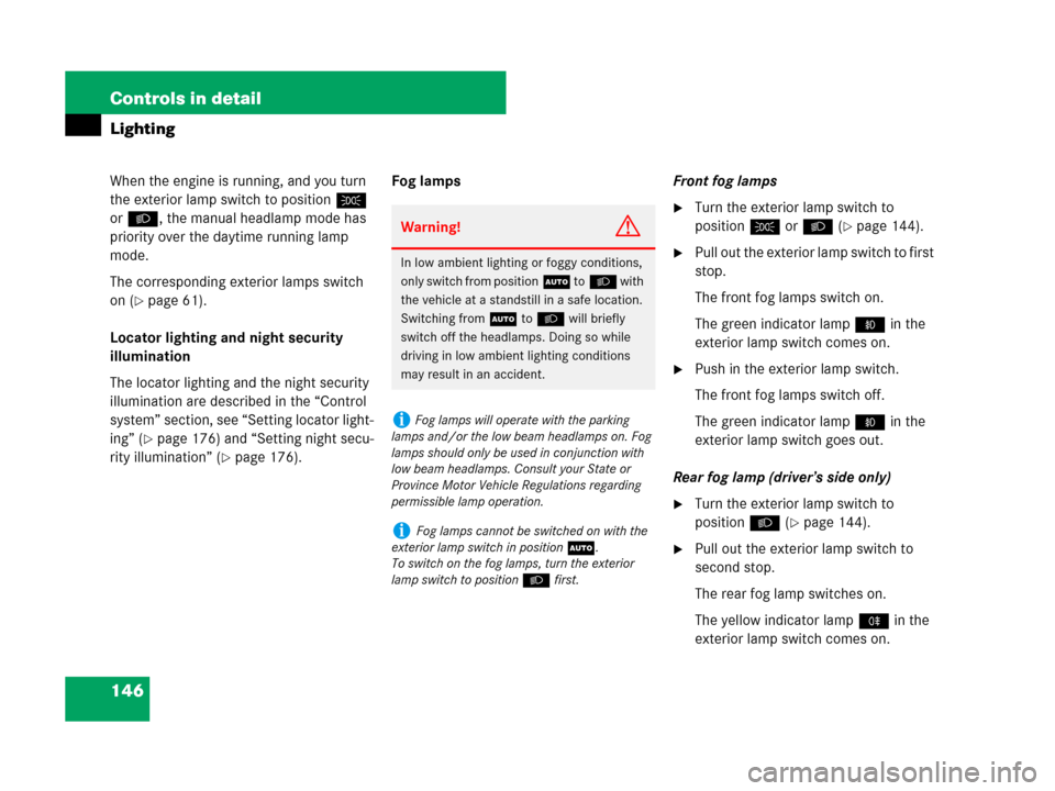 MERCEDES-BENZ GL550 2008 X164 User Guide 146 Controls in detail
Lighting
When the engine is running, and you turn 
the exterior lamp switch to positionC 
orB, the manual headlamp mode has 
priority over the daytime running lamp 
mode.
The co