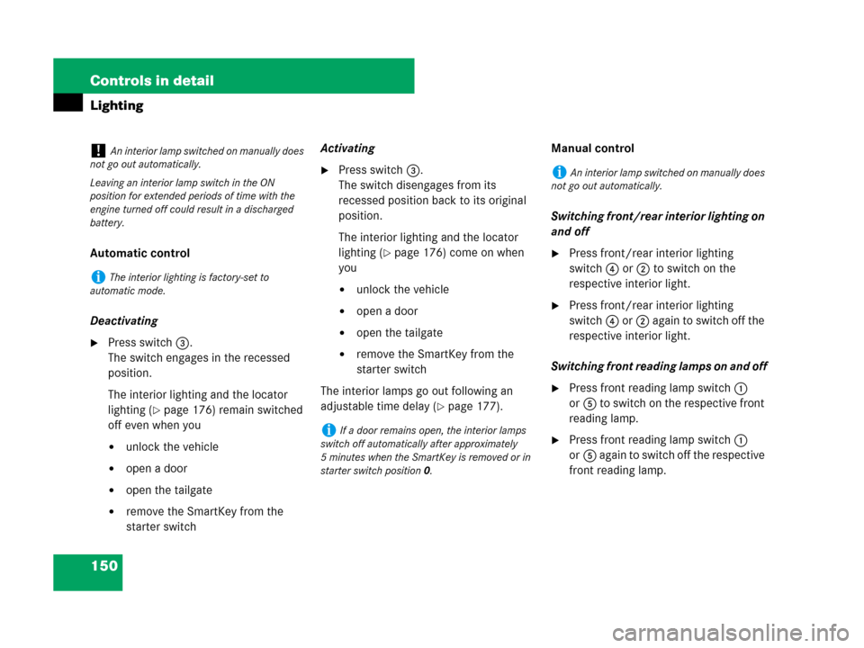 MERCEDES-BENZ GL450 2008 X164 Service Manual 150 Controls in detail
Lighting
Automatic control
Deactivating
Press switch3.
The switch engages in the recessed 
position.
The interior lighting and the locator 
lighting (
page 176) remain switche
