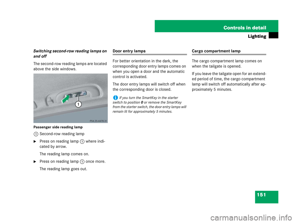 MERCEDES-BENZ GL550 2008 X164 Owners Manual 151 Controls in detail
Lighting
Switching second-row reading lamps on 
and off
The second-row reading lamps are located 
above the side windows.
Passenger side reading lamp
1Second-row reading lamp
P