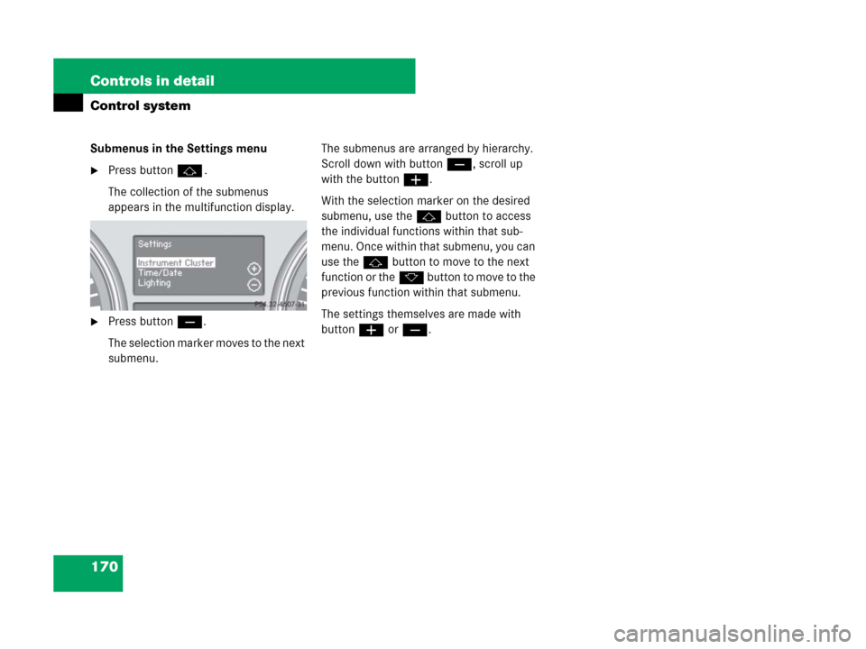 MERCEDES-BENZ GL550 2008 X164 Owners Manual 170 Controls in detail
Control system
Submenus in the Settings menu
Press buttonj.
The collection of the submenus 
appears in the multifunction display.
Press buttonç.
The selection marker moves to
