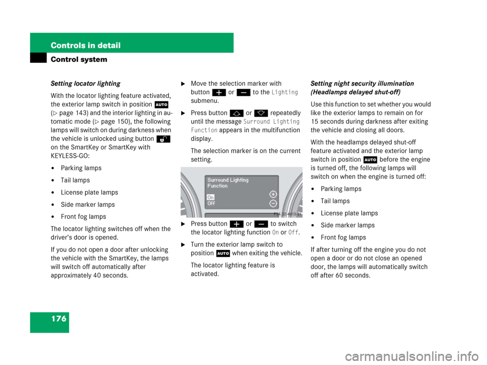 MERCEDES-BENZ GL550 2008 X164 Owners Manual 176 Controls in detail
Control system
Setting locator lighting
With the locator lighting feature activated, 
the exterior lamp switch in positionU 
(
page 143) and the interior lighting in au-
tomati