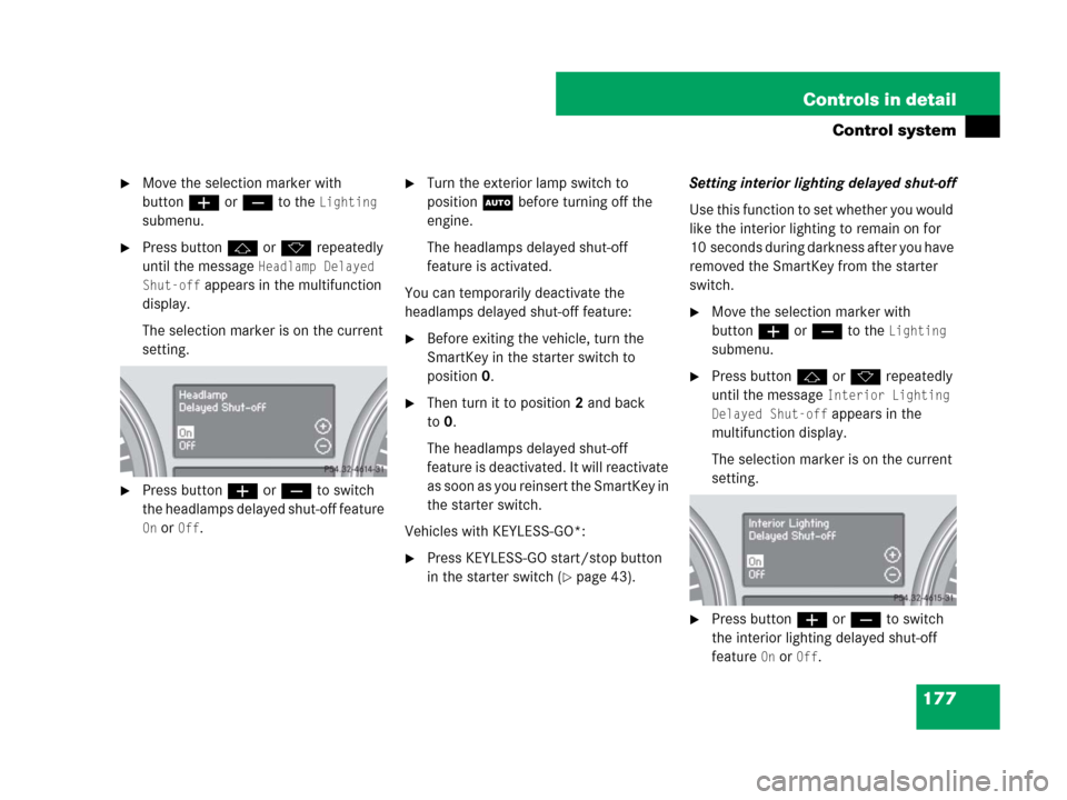 MERCEDES-BENZ GL550 2008 X164 Owners Manual 177 Controls in detail
Control system
Move the selection marker with 
buttonæ orç to the 
Lighting 
submenu.
Press buttonj ork repeatedly 
until the message 
Headlamp Delayed 
Shut-off
 appears in
