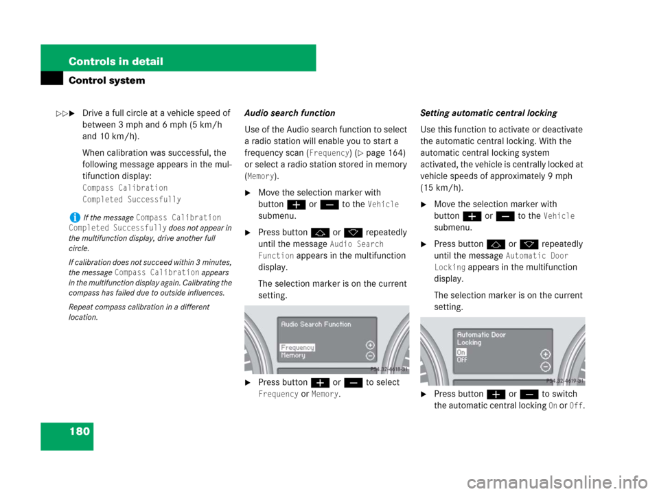 MERCEDES-BENZ GL550 2008 X164 Owners Manual 180 Controls in detail
Control system
Drive a full circle at a vehicle speed of 
between 3 mph and 6 mph (5 km/h 
and 10 km/h).
When calibration was successful, the 
following message appears in the 