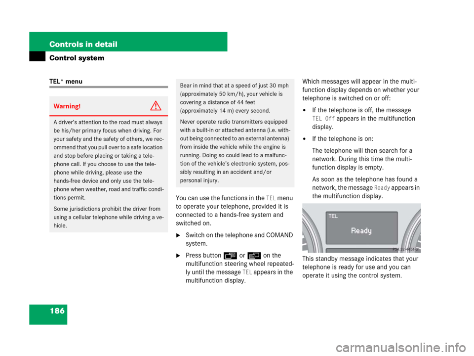 MERCEDES-BENZ GL320 2008 X164 Owners Manual 186 Controls in detail
Control system
TEL* menu
You can use the functions in the 
TEL menu 
to operate your telephone, provided it is 
connected to a hands-free system and 
switched on.
Switch on the