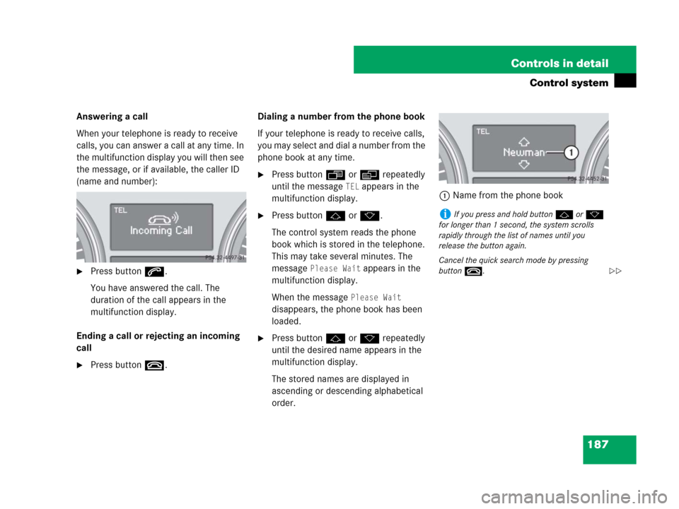 MERCEDES-BENZ GL550 2008 X164 User Guide 187 Controls in detail
Control system
Answering a call
When your telephone is ready to receive 
calls, you can answer a call at any time. In 
the multifunction display you will then see 
the message, 