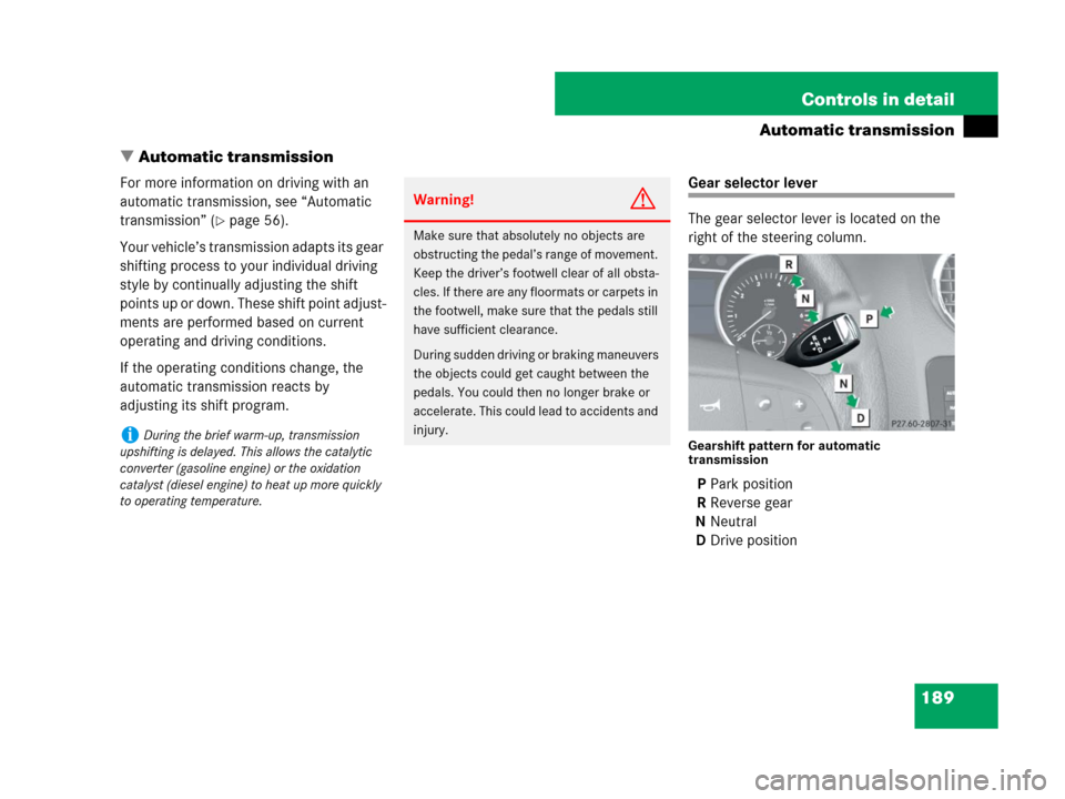 MERCEDES-BENZ GL450 2008 X164 Owners Manual 189 Controls in detail
Automatic transmission
Automatic transmission
For more information on driving with an 
automatic transmission, see “Automatic 
transmission” (
page 56).
Your vehicle’s t