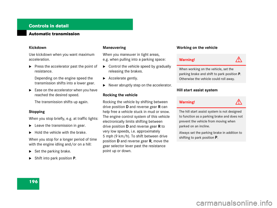 MERCEDES-BENZ GL450 2008 X164 Owners Manual 196 Controls in detail
Automatic transmission
Kickdown
Use kickdown when you want maximum 
acceleration.
Press the accelerator past the point of 
resistance.
Depending on the engine speed the 
transm