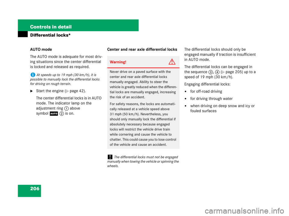 MERCEDES-BENZ GL450 2008 X164 Owners Manual 206 Controls in detail
Differential locks*
AUTO mode
The AUTO mode is adequate for most driv-
ing situations since the center differential 
is locked and released as required.
Start the engine (page