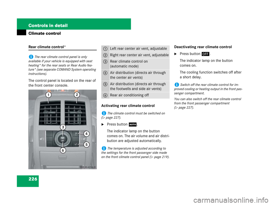 MERCEDES-BENZ GL550 2008 X164 Owners Manual 226 Controls in detail
Climate control
Rear climate control*
The control panel is located on the rear of 
the front center console.
Activating rear climate control
Press buttonU.
The indicator lamp o