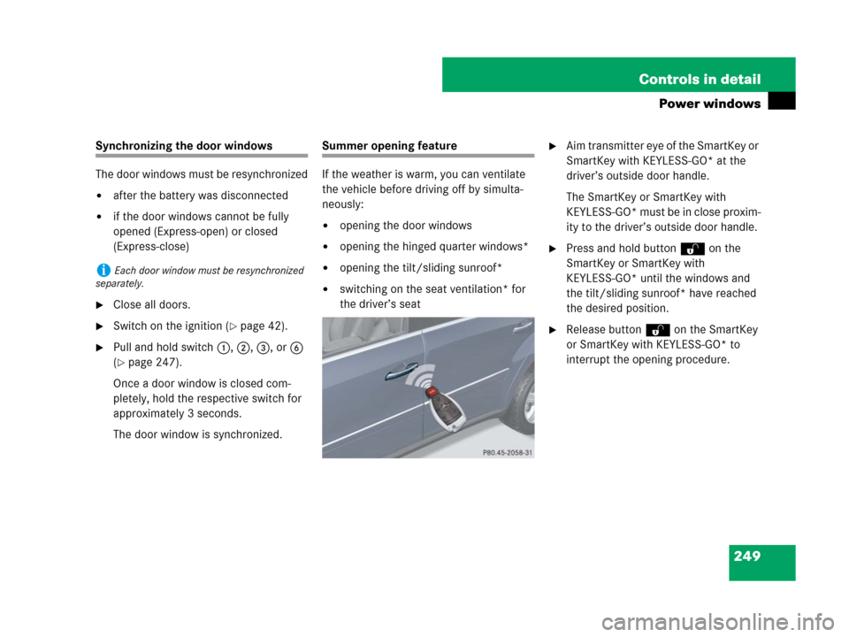 MERCEDES-BENZ GL550 2008 X164 User Guide 249 Controls in detail
Power windows
Synchronizing the door windows
The door windows must be resynchronized
after the battery was disconnected
if the door windows cannot be fully 
opened (Express-op